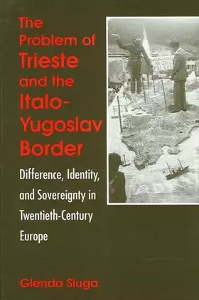 Couverture du produit · The Problem of Trieste and the Italo-Yugoslav Border: Difference, Identity, and Sovereignty in Twentieth-Century Europe (Nation