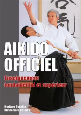 Couverture du produit · Aïkido officiel : Enseignement fondamental et supérieur: Enseignement fontamental et supérieur