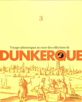 Couverture du produit · Voyages pittoresques au coeur des collections de Dunkerque: Volume 3
