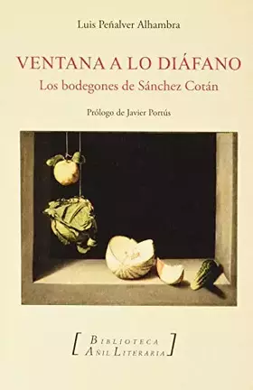 Couverture du produit · Ventana A Lo Diáfano: Los bodegones de Sánchez Cotán: 46 (Biblioteca Añil Literaria)