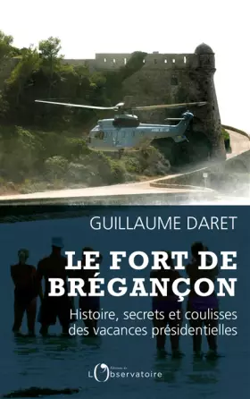 Couverture du produit · Le fort de Brégançon : Histoire, secrets et coulisses des vacances présidentielles