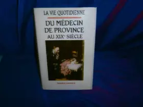 Couverture du produit · LA VIE QUOTIDIENNE DU MEDECIN DE PROVINCE AU XIXE SIECLE