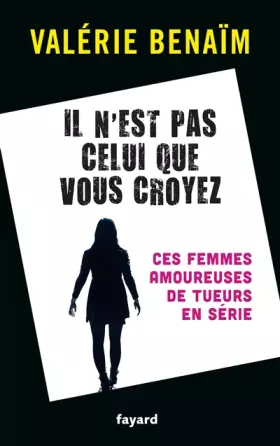 Couverture du produit · Il n'est pas celui que vous croyez: Ces femmes amoureuses de tueurs en série