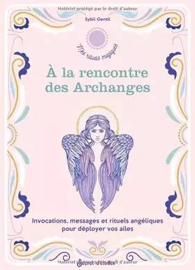 Couverture du produit · A la rencontre des Archanges: Invocations, messages et rituels angéliques pour déployer vos ailes