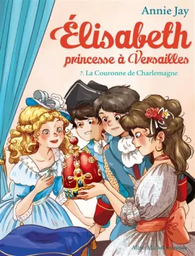Couverture du produit · Elisabeth T7 La Couronne de Charlemagne: Elisabeth, princesse à Versailles - tome 7