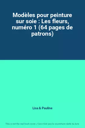 Couverture du produit · Modèles pour peinture sur soie : Les fleurs, numéro 1 (64 pages de patrons)