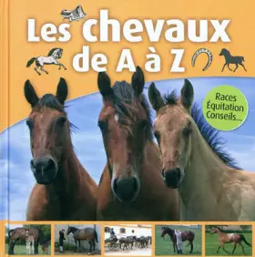 Couverture du produit · Les chevaux de A à Z : Races, Equitation, Conseils
