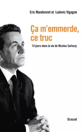 Couverture du produit · Ca m'emmerde, ce truc: 14 jours dans la vie de Nicolas Sarkozy