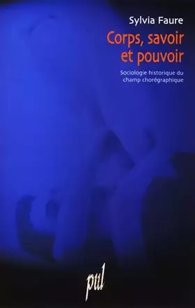 Couverture du produit · Corps, savoir et pouvoir: Sociologie historique du champ chorégraphique