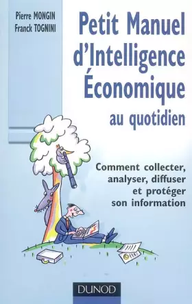 Couverture du produit · Petit Manuel d'Intelligence Economique au quotidien : Comment collecter, analyser, diffuser et protéger son information