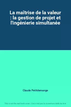 Couverture du produit · La maîtrise de la valeur : la gestion de projet et l'ingénierie simultanée