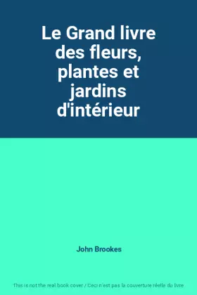 Couverture du produit · Le Grand livre des fleurs, plantes et jardins d'intérieur