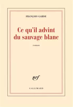 Couverture du produit · Ce qu'il advint du sauvage blanc (Prix Goncourt du premier roman 2012)