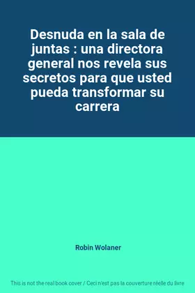 Couverture du produit · Desnuda en la sala de juntas : una directora general nos revela sus secretos para que usted pueda transformar su carrera