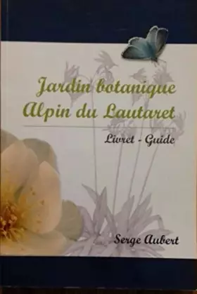 Couverture du produit · JARDIN BOTANIQUE ALPIN DU LAUTARET.LIVRET-GUIDE.