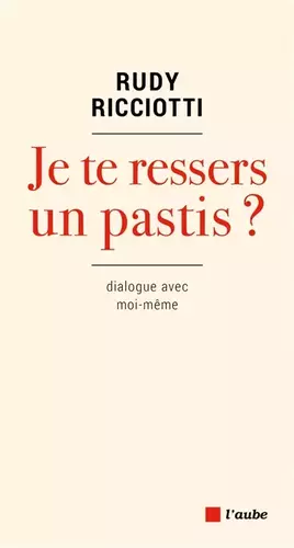 Couverture du produit · Je te ressers un pastis ? : Dialogue avec moi-même
