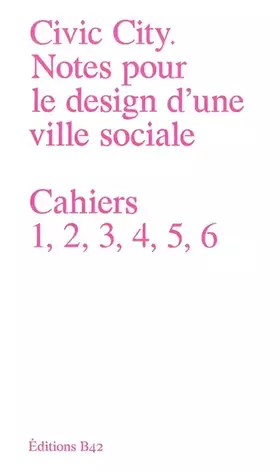 Couverture du produit · Civic City - Notes pour le design d'une ville sociale: Cahiers 1, 2, 3, 4, 5, 6