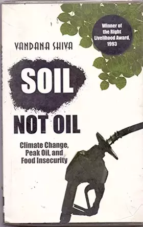 Couverture du produit · Soil Not Oil: Climate Change, Peak Oil and Food Insecurity [Nov 23, 2009] Vandana Shiva