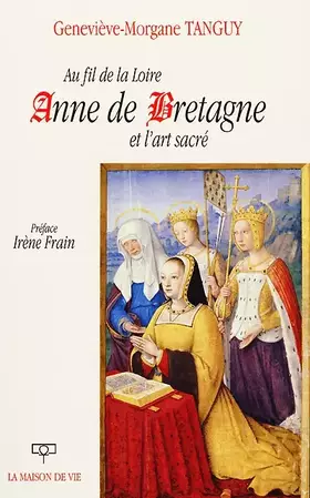 Couverture du produit · Au fil de la Loire, Anne de Bretagne et l'Art sacré
