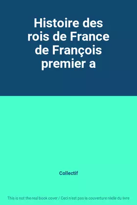 Couverture du produit · Histoire des rois de France de François premier a