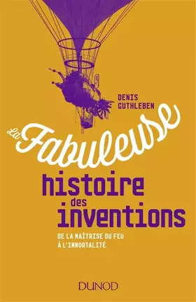 Couverture du produit · La fabuleuse histoire des inventions - De la maîtrise du feu à l'immortalité: De la maîtrise du feu à l'immortalité