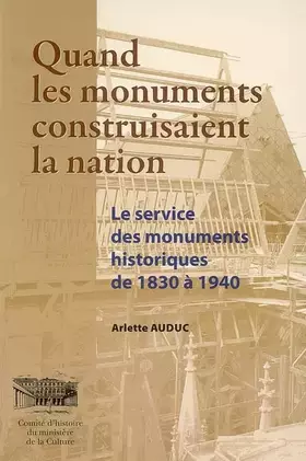 Couverture du produit · Quand les monuments construisaient la nation : Le service des monuments historiques de 1830 à 1940