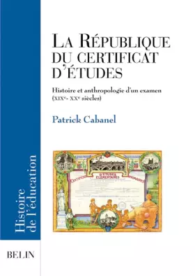 Couverture du produit · La République du certificat d'études : Histoire et anthropologie d'un examen, XIXe-XXe siècles