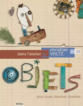 Couverture du produit · Dans l'atelier de Christian Voltz : Tome 1, Objets pour jouer, dessiner, inventer