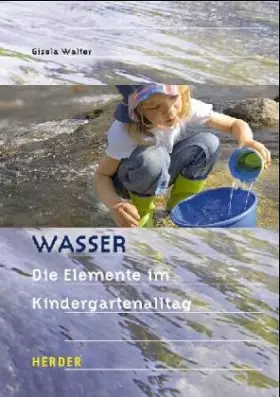 Couverture du produit · Wasser: Elemente im Kindergartenalltag. Kinderfragen und Sachinformationen, Geschichten und Lieder, Rollenspiele und Theater, B