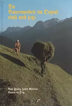 Couverture du produit · Die Bauernarbeit im Oetztal einst und jetzt: Von Franz Josef Gstrein, Bauer in Ötz. Faksimile-Nachdruck der Erstauflage von 193