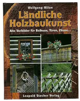 Couverture du produit · Ländliche Holzbaukunst: Alte Vorbilder für neue Balkone, Türen, Zäune...: Alte Vorbilder für Balkone, Türen, Zäune . . .