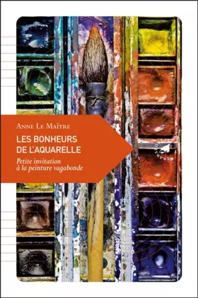 Couverture du produit · Les Bonheurs de l’aquarelle, Petite invitation à la peinture vagabonde