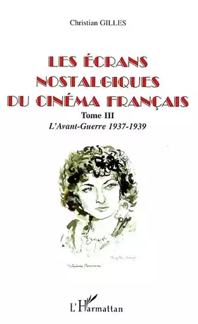 Couverture du produit · Les écrans nostalgiques du cinéma français. Tome 3, L'Avant-Guerre 1937-1939