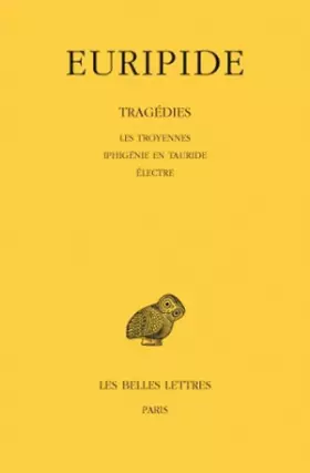 Couverture du produit · Tragédies. Tome IV : Les Troyennes - Iphigénie en Tauride - Electre