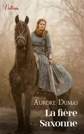 Couverture du produit · La fière Saxonne: Intrépides et séductrices, les héroïnes Victoria vont conquérir l'Histoire !