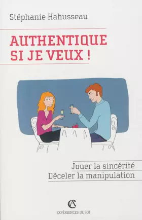Couverture du produit · Authentique si je veux ! Jouer la sincérité, déceler la manipulation