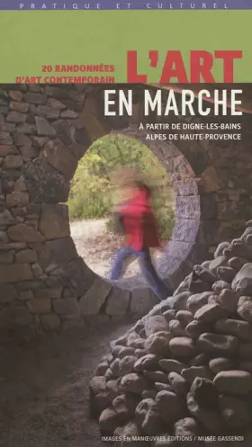 Couverture du produit · L'art en marche, 20 randonnées d'art contemporain: A partir de Digne-les-Bains, Alpes de Haute-Provence