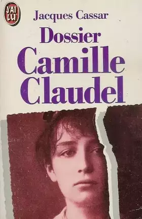 Couverture du produit · Dossier Camille Claudel : Présenté par Jeanne Fayard : Introduction de Monique Laurent : Collection : J'ai lu n° 2615