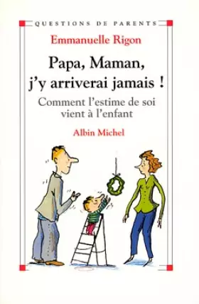 Couverture du produit · Papa, Maman, j'y arriverai jamais ! Comment l'estime de soi vient à l'enfant