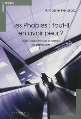 Couverture du produit · Les phobies : faut-il en avoir peur ? : Idées reçues sur ces angoisses qui paralysent