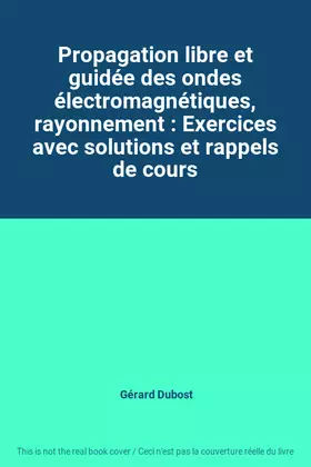 Couverture du produit · Propagation libre et guidée des ondes électromagnétiques, rayonnement : Exercices avec solutions et rappels de cours