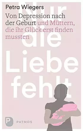 Couverture du produit · Nur die Liebe fehlt: Von Depression nach der Geburt und Müttern, die ihr Glück erst finden mussten