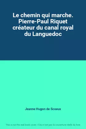 Couverture du produit · Le chemin qui marche. Pierre-Paul Riquet créateur du canal royal du Languedoc