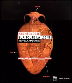 Couverture du produit · Archéologie sur toute la ligne : Les fouilles du tgv méditerranée dans la moyenne vallée du Rhône