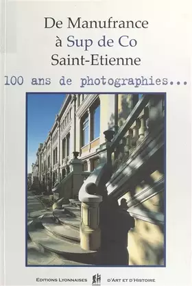 Couverture du produit · De Manufacture A Sup De Co Saint-Etienne. 100 Ans De Photographies