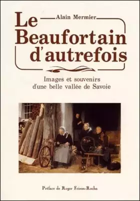 Couverture du produit · Le Beaufortain D'Autrefois. Images Et Souvenirs D'Une Belle Vallee De Savoie