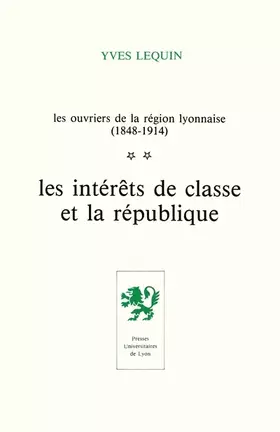 Couverture du produit · Les ouvriers de la région lyonnaise, les intérêts de classe et la république, tome 2