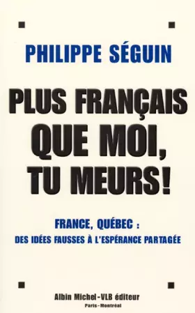 Couverture du produit · Plus français que moi tu meurs !. France - Québec : des idées fausses à l'espérance partagée