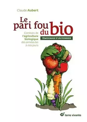 Couverture du produit · Le pari fou du bio: Combats de l'agriculture biologique des années 60 à nos jours