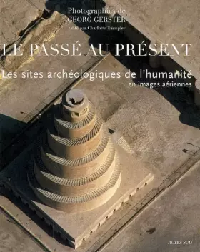 Couverture du produit · Le passé au présent: Les sites archéologiques de l'humanité en images aériennes